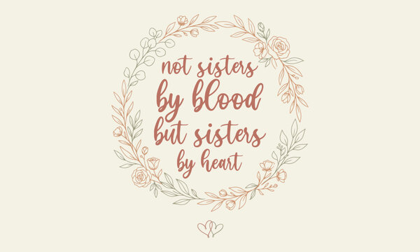 Not sisters by blood but sisters by heart - Elegant floral wreath with feminine script typography and heart symbols