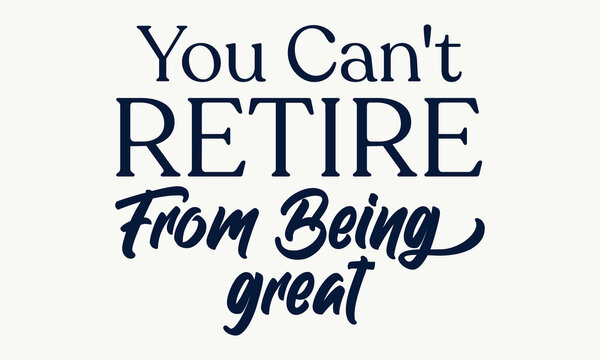 You Cant Retire From Being Great - Motivational quote with vintage serif and elegant script typography