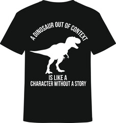 A Dinosaur Out Of Context Is Like A Character Without A Story Funny Tyrannosaurus Rex T-Shirt Design Vector Illustration Graphic For Apparel © NURUL