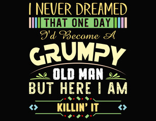 Obraz premium I Never Dreamed That I had Become A Grumpy Old Man Grandpa - printable editable vector art file.
