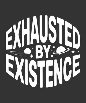 Exhausted By Existence Funny Introvert Quote T Shirt Design