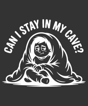 Can I Stay In My Cave Funny Introvert Cozy T Shirt Design