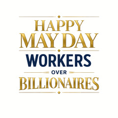 Obraz premium Happy May Day Workers Over Billionaires political activism design with bold blue and gold typography representing labor rights and wealth equality movement for digital advocacy
