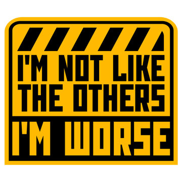 I'm Not Like The Others I'm Worse &ndash; a hilariously self-aware twist on standing out. Perfect for anyone who owns their chaos with pride. Sarcastic, bold and a great gift for unapologetic rebels.