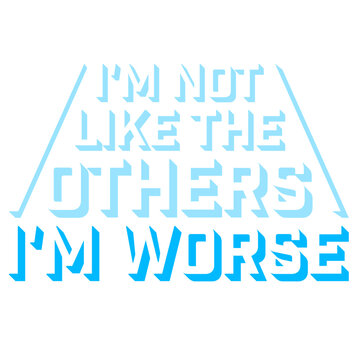 I'm Not Like The Others I'm Worse &ndash; a hilariously self-aware twist on standing out. Perfect for anyone who owns their chaos with pride. Sarcastic, bold and a great gift for unapologetic rebels.