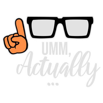Um, Actually &ndash; the ultimate quote for every pedantic know-it-all who just can't let an inaccuracy slide. Hilarious and relatable for nerds, geeks and everyone who corrects people for fun.