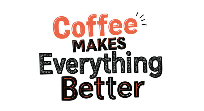 Motivational coffee typography quote says coffee makes everything better with a playful hand-drawn font and stylized sunburst details.
