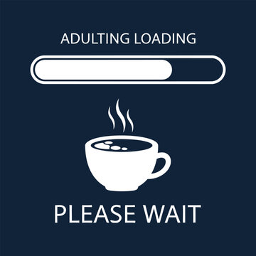 Adulting Loading Coffee Progress Bar wait