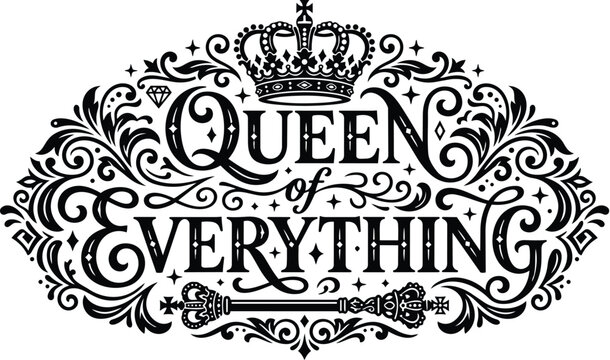 Ornate vector lettering queen of everything with crown and decorative swirls royal