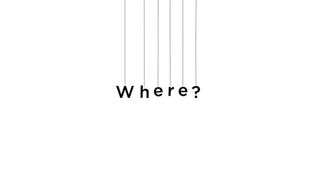 An animated text display of the word "Where?" suspended by a string.