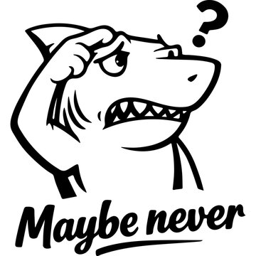 Cartoon shark mascot scratching head with confused expression and Maybe never text in a bold black and white vector style. Perfect for humorous merch, stickers, and social media posts.