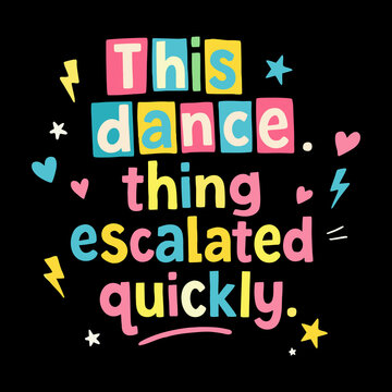 This dance escalated quickly funny quote