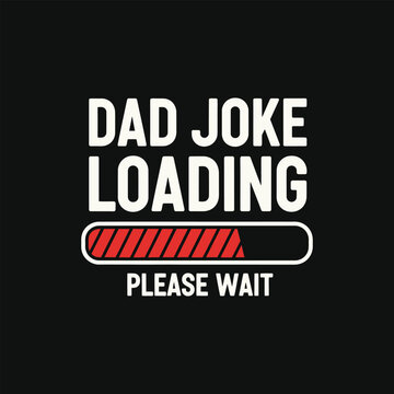 Dad joke loading please wait progress bar funny father humor typography t-shirt design