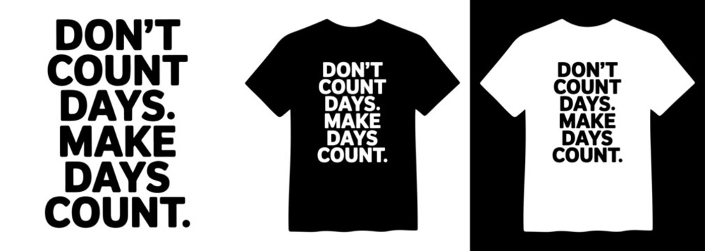 Motivational quote vector, "Don't Count Days. Make Days Count." bold typography design, inspiring message for t-shirts, posters, and apparel, black and white graphic