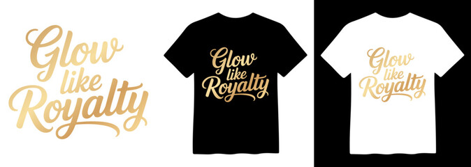 Glow Like Royalty, elegant golden typography vector design, luxurious script lettering, premium apparel print, stylish graphic element for t-shirts and merchandise © Mix