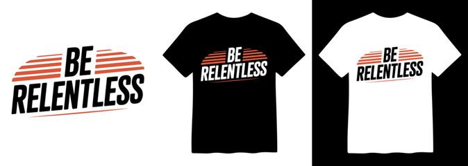Be Relentless, bold motivational typography vector design, modern graphic t-shirt print, inspiring quote artwork, apparel branding element © Mix