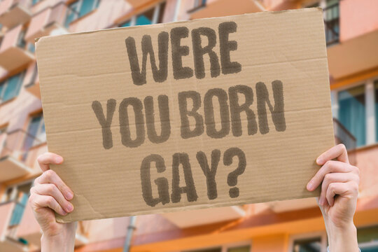 "Were You Born Gay?" Documented biological and genetic research examines documented evidence for innate origins of homosexual orientation. GAY. BORN. REAL. HONEST. IDENTITY.