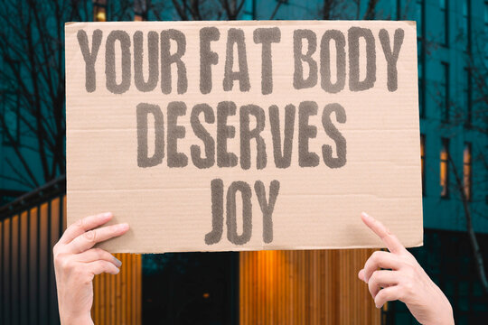 "Your Fat Body Deserves Joy" Documented body acceptance research confirms documented fat bodies fully deserve physical joy and intimate pleasure. FAT. BODY. REAL. PLEASURE. SIZE.