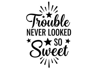 Obraz premium Trouble Never Looked So Sweet Sassy Quote Graphic Vector for T-shirts, Toddler Apparel, and DIY Crafts
