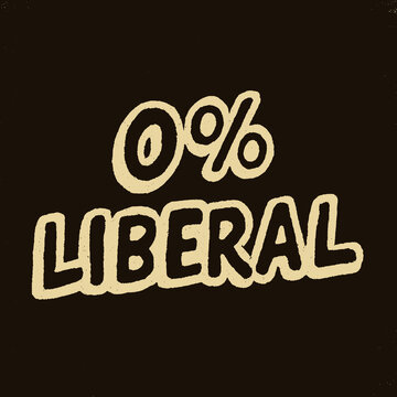 Funny vintage quote design featuring a bold statement about being 0% liberal for graphic t-shirt style