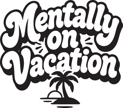 A playful and whimsical illustrative design with the words Mentally on Vacation, with a relaxed vibe.  It evokes feelings of escapism and relaxation.