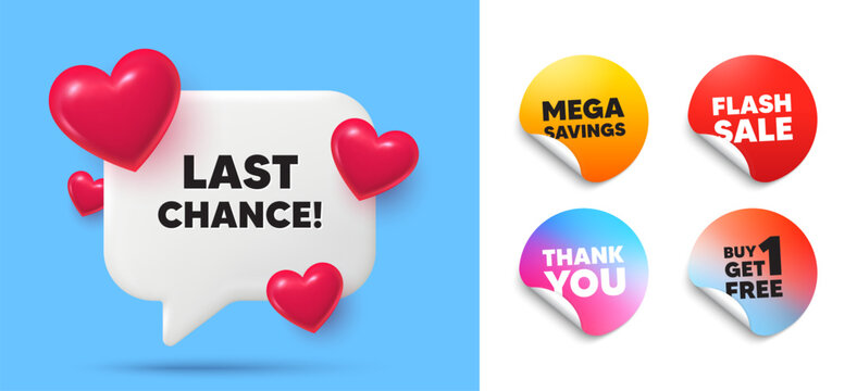 Last chance speech bubble, sticker tags. Get free, Flash sale stickers. Last chance sale tag. Special offer price sign. Advertising Discounts symbol. Thank you tag. 3d hearts chat bubble. Vector