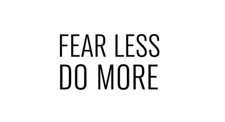 Fototapeta premium Fear Less Do More Text Typography Motivational Quote Simple Black White