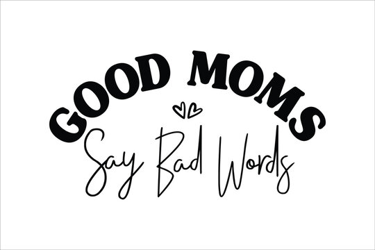 Good Moms Say Bad Words Funny Motherhood Quote Calligraphy Design