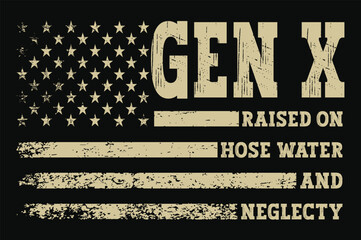 Obraz premium Gen X Raised On Hose Water And Neglecty – Funny Bold Grunge Distressed American Flag Sarcastic Generation T-Shirt Graphic Design