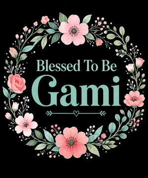 Blessed To Be Gami: A heartfelt floral arrangement encircles the tender phrase, Blessed to Be Gami, creating a design that evokes sentiments of warmth, family, and treasured moments.