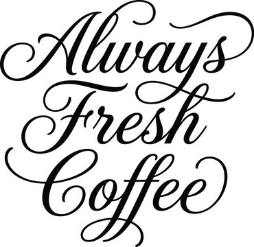 Black always fresh coffee calligraphy text for cafe and restaurant branding