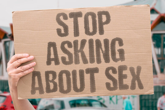 "Stop Asking About Sex" social research confirms unsolicited inquiries about another person's sex life are widely as intrusive. SEX. PRIVATE. REAL. HUMAN. ASKED.