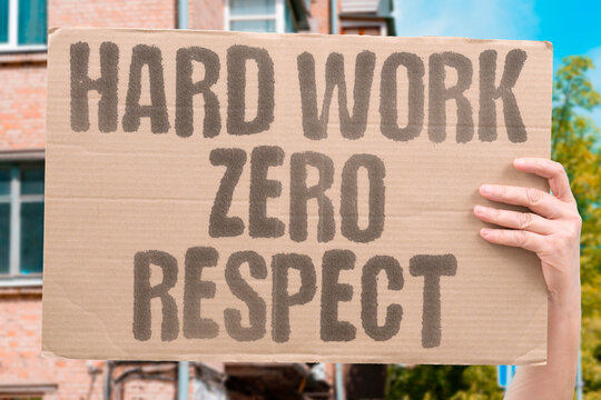 "Hard Work Zero Respect" Documented labor research confirms many documented physically demanding jobs receive the least social documented respect. RESPECT. WORK. REAL. JOBS. WAGE.