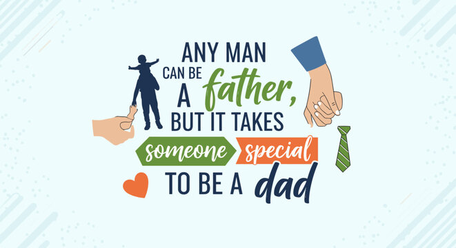 A heartwarming illustration with the quote 'Any man can be a father, but it takes someone special to be a dad,' celebrating fatherhood and paternal love.