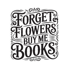 Naklejka premium Forget Flowers Buy Me Books. Vector Design Isolated on White Background