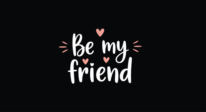 Sweet and simple message Be my friend written in white script with small pink hearts on a solid black background for a heartfelt design.