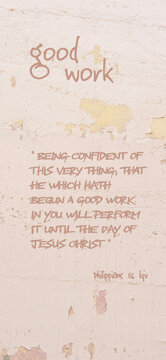 Good Work message w/Bible vs. Philippians 1:6 kjv "&ldquo; Being confident of this very thing, that he which hath begun a good work in you will perform it until the day of Jesus Christ &rdquo; on a Chipped Wall