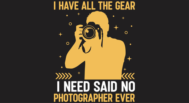 Humorous typography vector design for photographers stating I have all the gear I need said no photographer ever concept World Photography Day