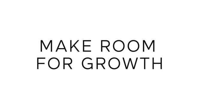 MAKE ROOM FOR GROWTH motivational quote in bold black sans-serif text