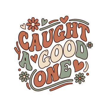 Caught a good one retro graphic with hearts and flowers getting married party shirt party decor finding love wedding planning wedding announcement wedding vibes wedding day marriage