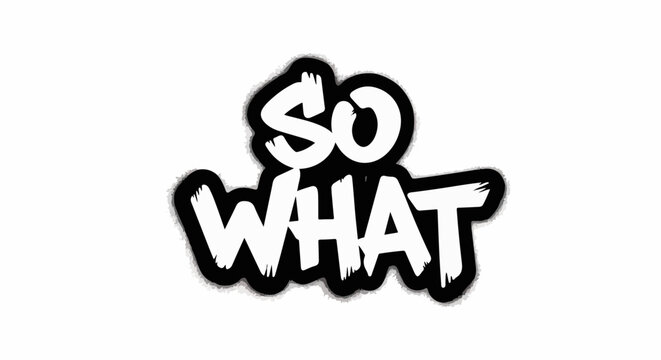 Graffiti style text saying "SO WHAT" with a black outline