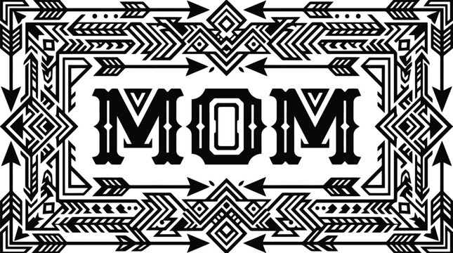Black and white graphic of the word MOM surrounded by tribal geometric patterns and arrows mother family