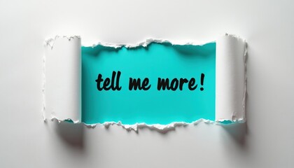 Naklejka premium Torn white paper exposes bright blue background with handwritten phrase tell me more. Concept conveys curiosity, discovery, intrigue, and desire for additional details, information, or knowledge.