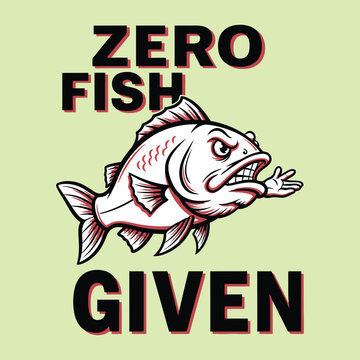 A grumpy cartoon fish humorously displays a dismissive hand gesture with "ZERO FISH GIVEN" text. design