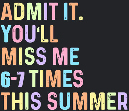 Admit It You'll Miss Me 6-7 Times This Summer SVG