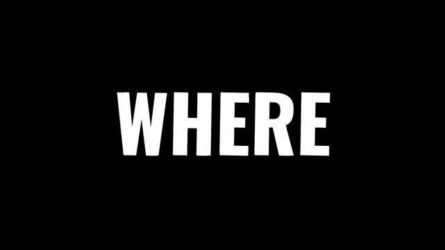 Clean and bold where text animation with white letters on deep black background, ideal for questions, navigation prompts, and search related visuals.