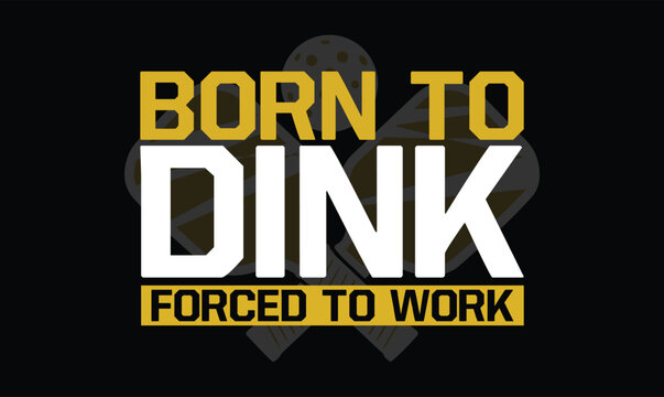 Born to Dink Forced to Work pickleball t shirt design