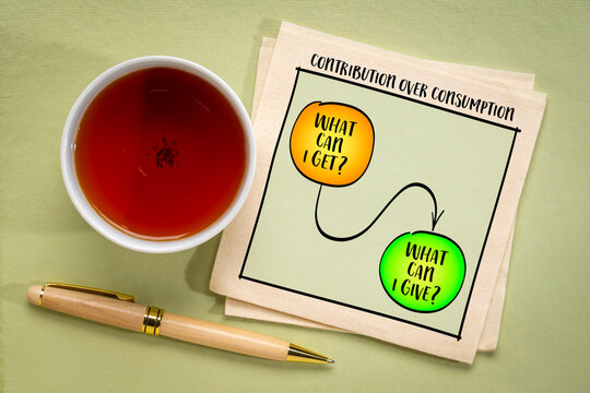 Contribution over consumption concept. Instead of asking, What can I get?, the key question becomes, What can I give?