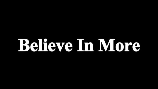 Minimalist typographic animation of 'believe in more' slogan on black background