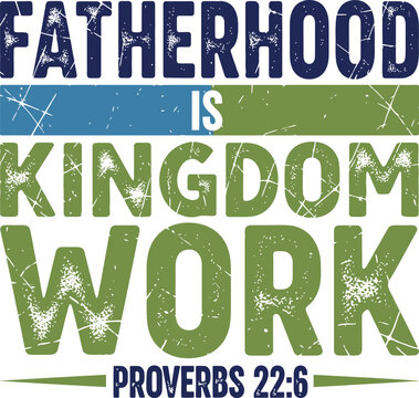 Fatherhood Is Kingdom Work Bible Verse Proverbs 22 6 Typography Design